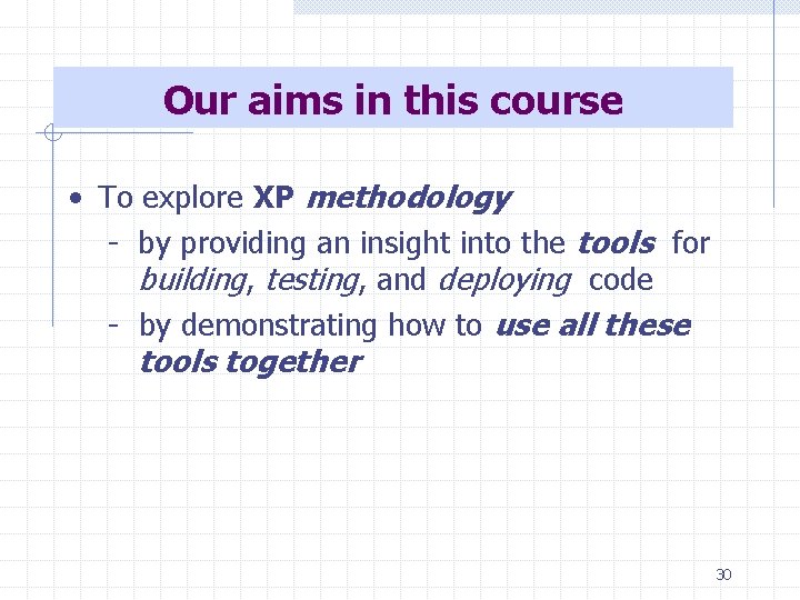 Our aims in this course • To explore XP methodology - by providing an