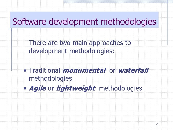 Software development methodologies There are two main approaches to development methodologies: • Traditional monumental
