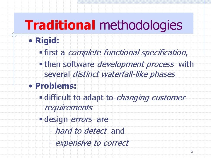 Traditional methodologies • Rigid: § first a complete functional specification, § then software development