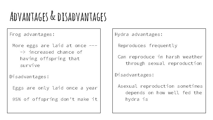 Advantages & disadvantages Frog advantages: More eggs are laid at once ---> increased chance
