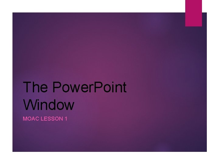 The Power. Point Window MOAC LESSON 1 