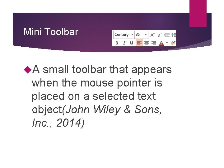 Mini Toolbar A small toolbar that appears when the mouse pointer is placed on
