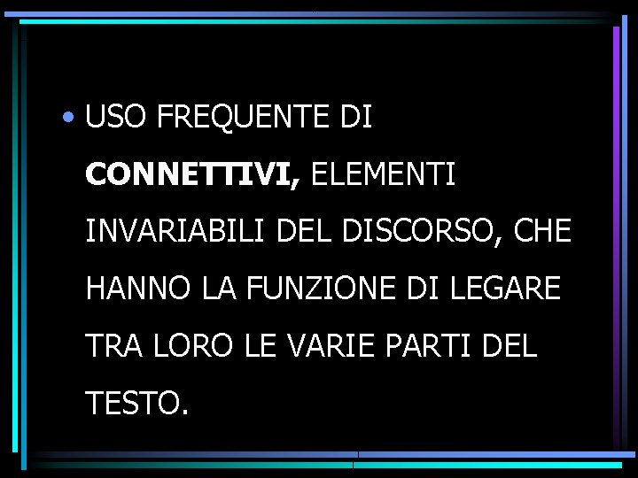  • USO FREQUENTE DI CONNETTIVI, ELEMENTI INVARIABILI DEL DISCORSO, CHE HANNO LA FUNZIONE