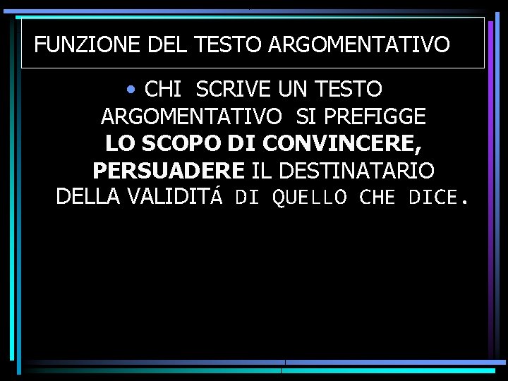 FUNZIONE DEL TESTO ARGOMENTATIVO • CHI SCRIVE UN TESTO ARGOMENTATIVO SI PREFIGGE LO SCOPO