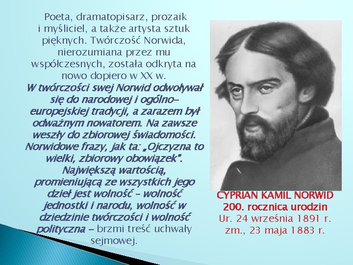 Poeta, dramatopisarz, prozaik i myśliciel, a także artysta sztuk pięknych. Twórczość Norwida, nierozumiana przez