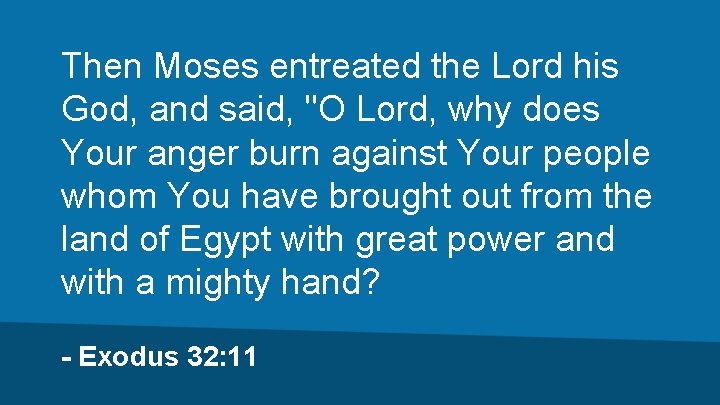 Then Moses entreated the Lord his God, and said, "O Lord, why does Your