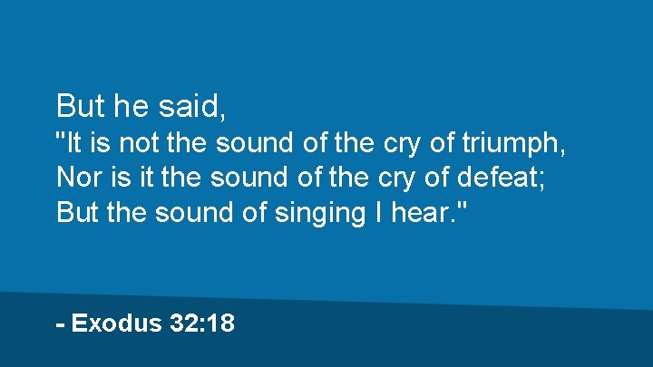 But he said, "It is not the sound of the cry of triumph, Nor