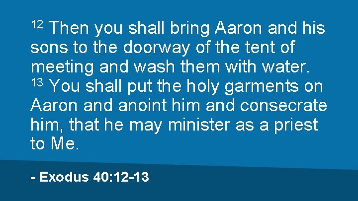 Then you shall bring Aaron and his sons to the doorway of the tent