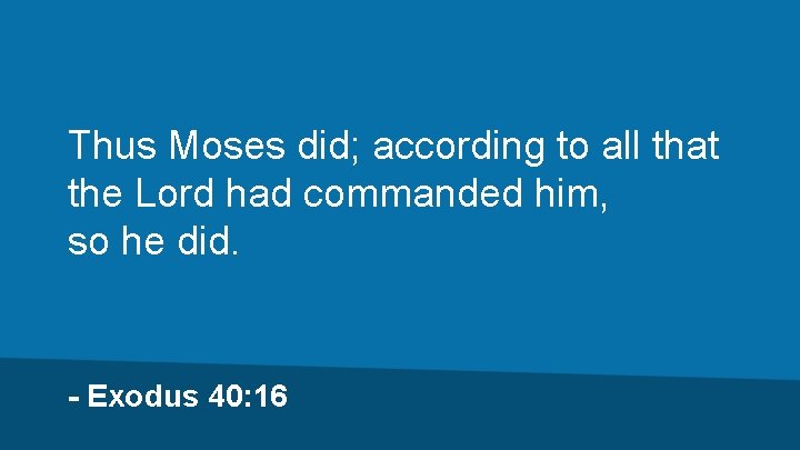 Thus Moses did; according to all that the Lord had commanded him, so he