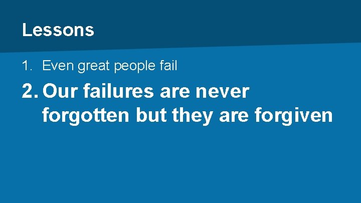 Lessons 1. Even great people fail 2. Our failures are never forgotten but they