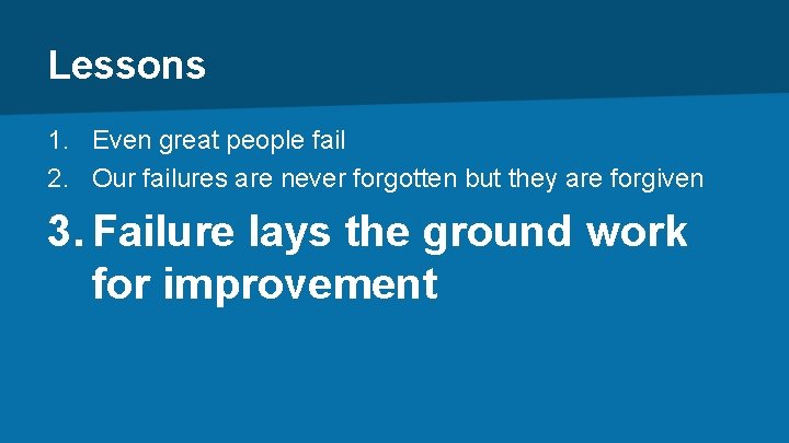 Lessons 1. Even great people fail 2. Our failures are never forgotten but they