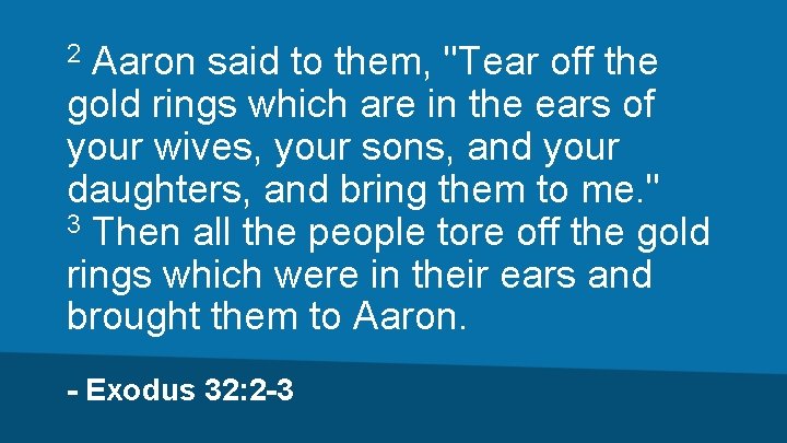 Aaron said to them, "Tear off the gold rings which are in the ears