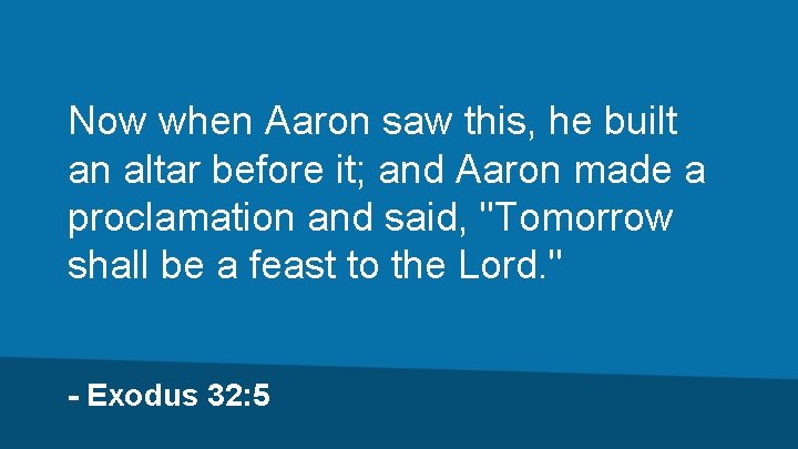 Now when Aaron saw this, he built an altar before it; and Aaron made