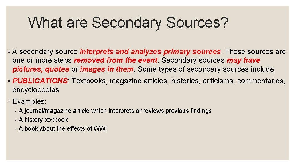 What are Secondary Sources? ◦ A secondary source interprets and analyzes primary sources. These