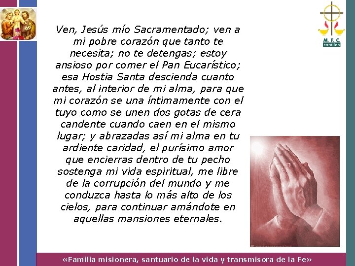 Ven, Jesús mío Sacramentado; ven a mi pobre corazón que tanto te necesita; no