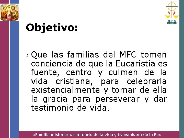 Objetivo: › Que las familias del MFC tomen conciencia de que la Eucaristía es