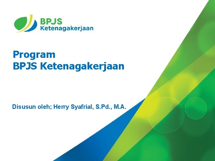 Program BPJS Ketenagakerjaan Disusun oleh; Herry Syafrial, S. Pd. , M. A. 