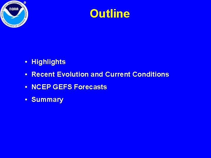 Outline • Highlights • Recent Evolution and Current Conditions • NCEP GEFS Forecasts • Outline • Highlights • Recent Evolution and Current Conditions • NCEP GEFS Forecasts •