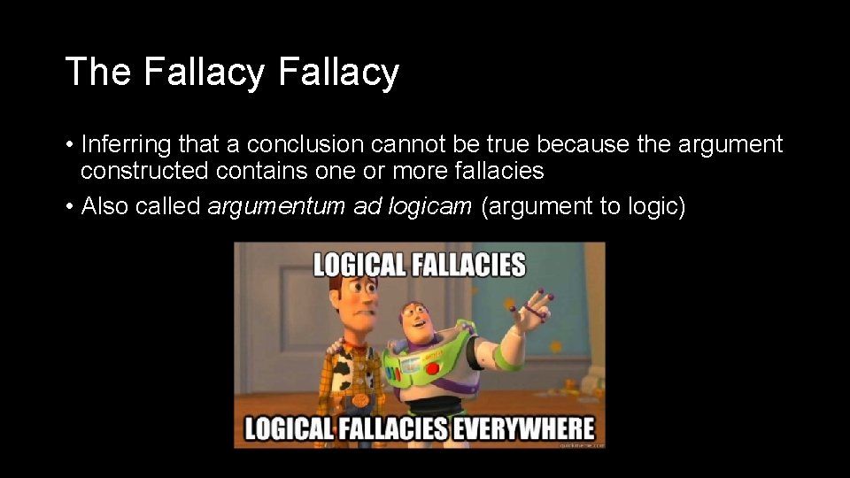 The Fallacy • Inferring that a conclusion cannot be true because the argument constructed