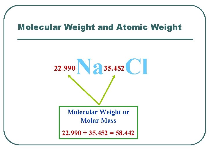 Molecular Weight and Atomic Weight Na Cl 22. 990 35. 452 Molecular Weight or