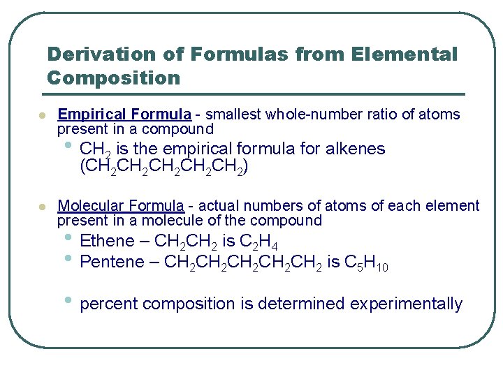 Derivation of Formulas from Elemental Composition l Empirical Formula - smallest whole-number ratio of