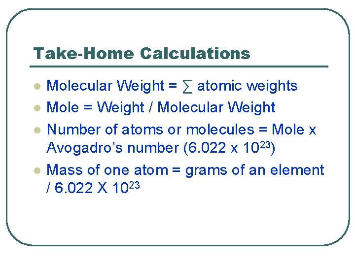 Take-Home Calculations l l Molecular Weight = ∑ atomic weights Mole = Weight /