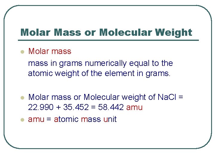 Molar Mass or Molecular Weight l Molar mass in grams numerically equal to the