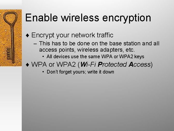 Enable wireless encryption ¨ Encrypt your network traffic – This has to be done