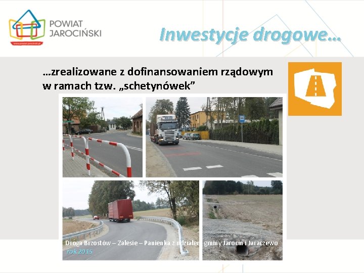 Inwestycje drogowe… …zrealizowane z dofinansowaniem rządowym w ramach tzw. „schetynówek” Droga Brzostów – Zalesie