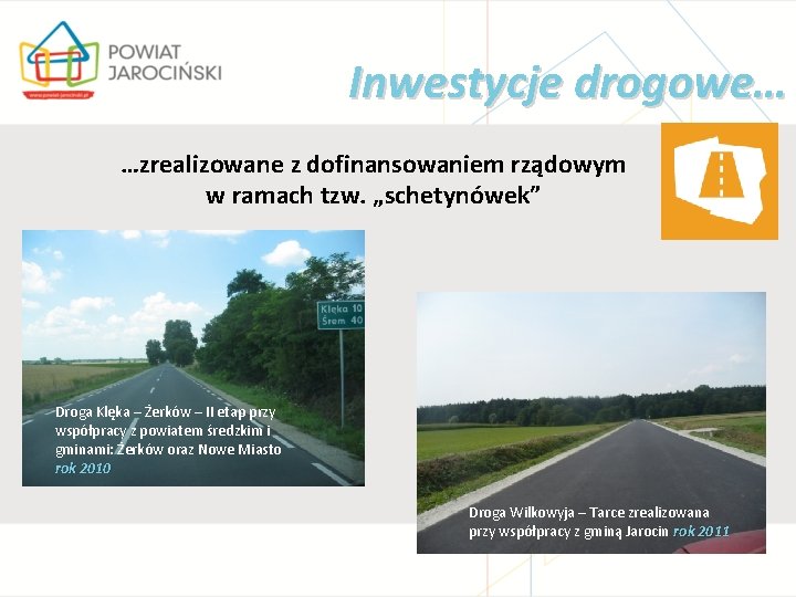 Inwestycje drogowe… …zrealizowane z dofinansowaniem rządowym w ramach tzw. „schetynówek” Droga Klęka – Żerków