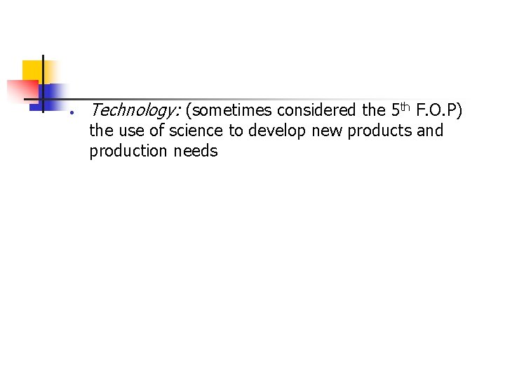 · Technology: (sometimes considered the 5 th F. O. P) the use of science