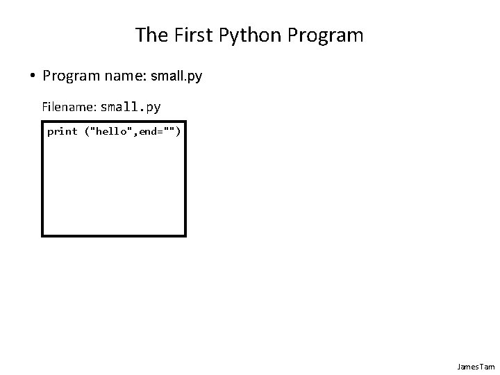 The First Python Program • Program name: small. py Filename: small. py print ("hello",