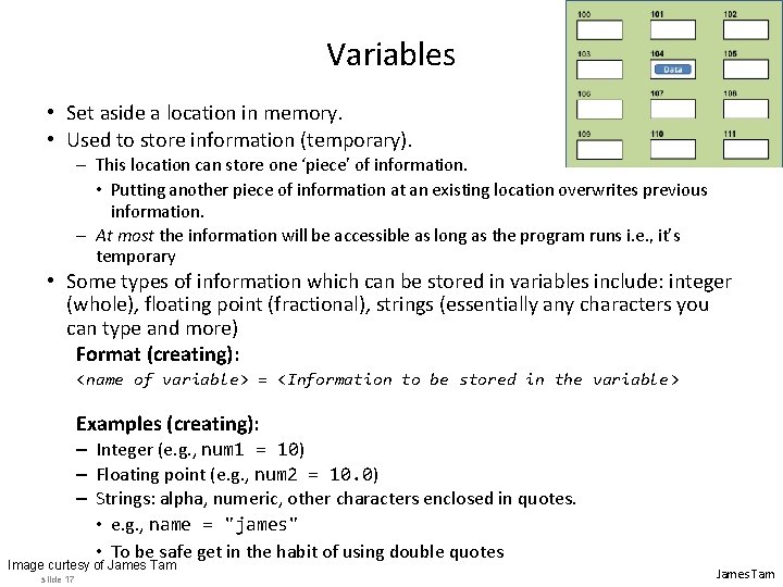 Variables • Set aside a location in memory. • Used to store information (temporary).