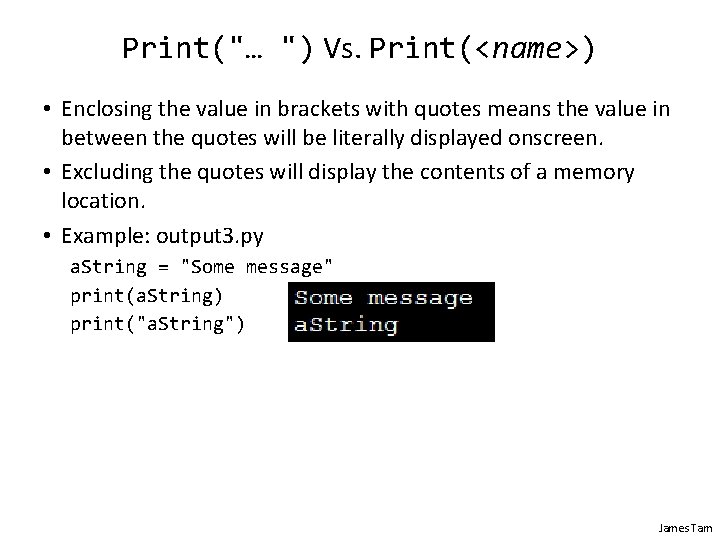Print("… ") Vs. Print(<name>) • Enclosing the value in brackets with quotes means the