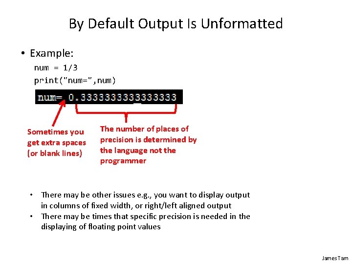 By Default Output Is Unformatted • Example: num = 1/3 print("num=", num) Sometimes you