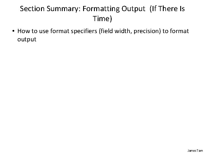 Section Summary: Formatting Output (If There Is Time) • How to use format specifiers