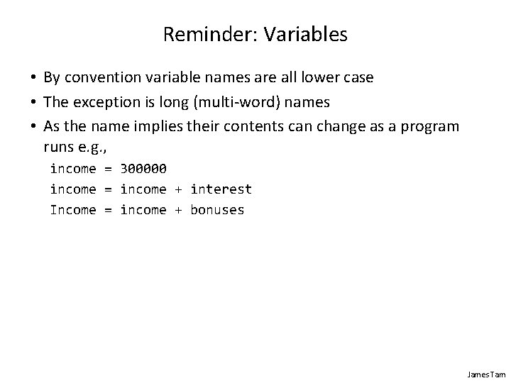 Reminder: Variables • By convention variable names are all lower case • The exception