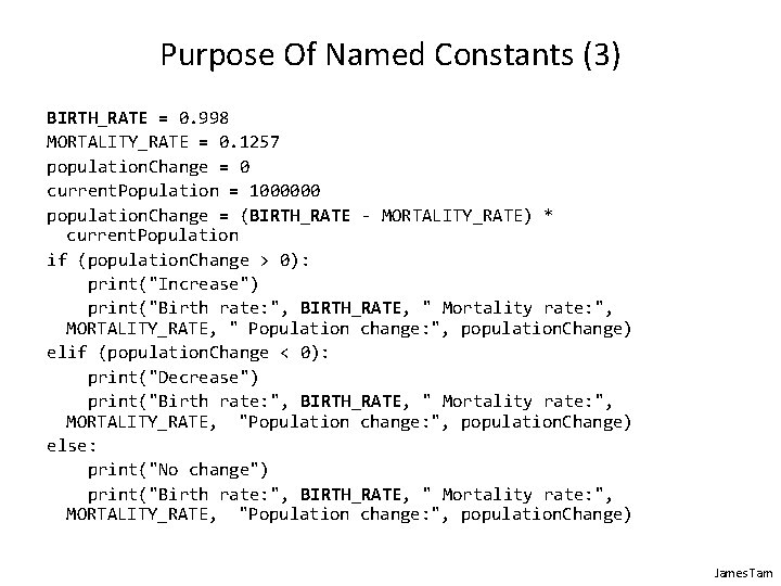 Purpose Of Named Constants (3) BIRTH_RATE = 0. 998 MORTALITY_RATE = 0. 1257 population.