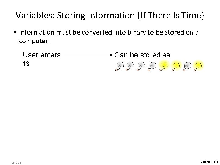 Variables: Storing Information (If There Is Time) • Information must be converted into binary