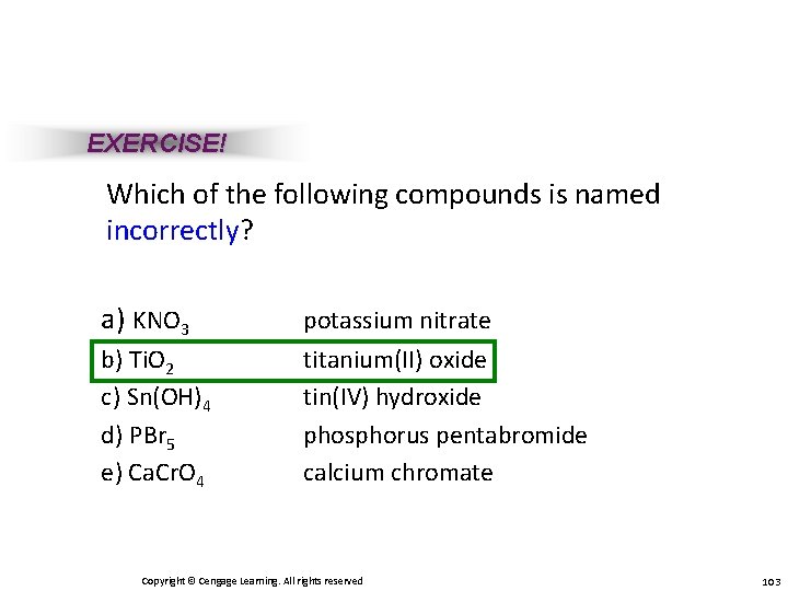 EXERCISE! Which of the following compounds is named incorrectly? a) KNO 3 b) Ti.