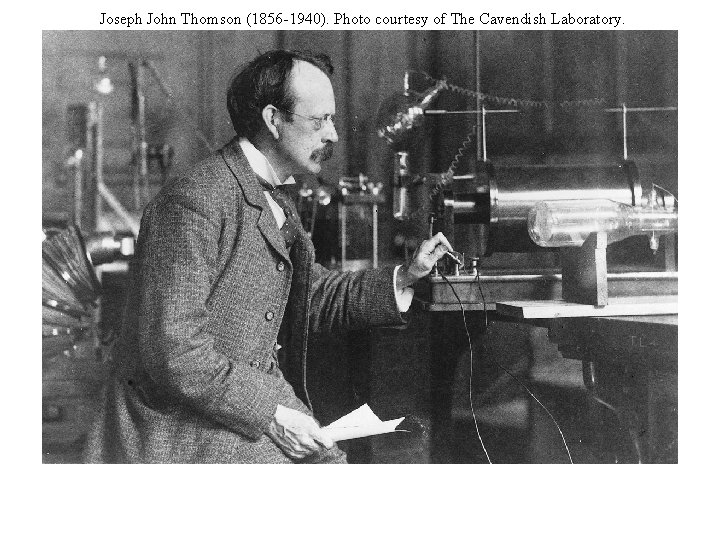 Joseph John Thomson (1856 -1940). Photo courtesy of The Cavendish Laboratory. 