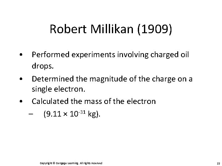Robert Millikan (1909) • Performed experiments involving charged oil drops. • Determined the magnitude