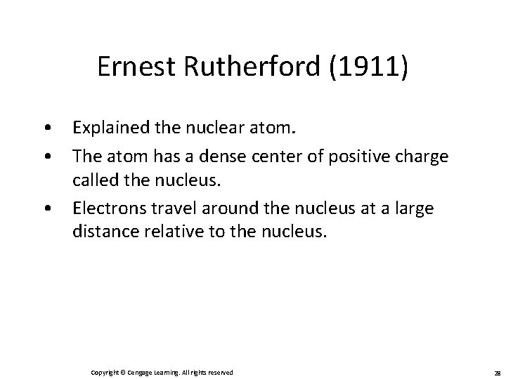 Ernest Rutherford (1911) • Explained the nuclear atom. • The atom has a dense