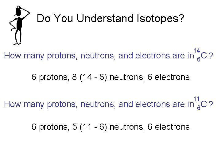 Do You Understand Isotopes? How many protons, neutrons, and electrons are 14 in 6