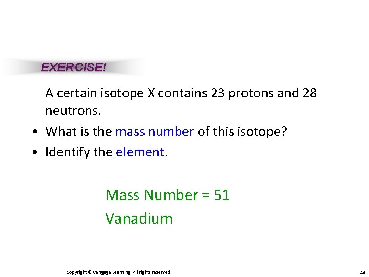 EXERCISE! A certain isotope X contains 23 protons and 28 neutrons. • What is