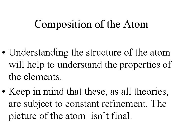 Composition of the Atom • Understanding the structure of the atom will help to