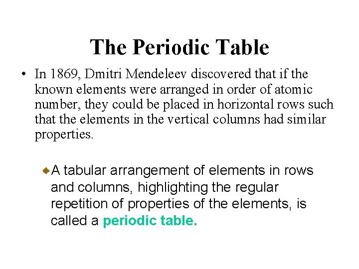 The Periodic Table • In 1869, Dmitri Mendeleev discovered that if the known elements