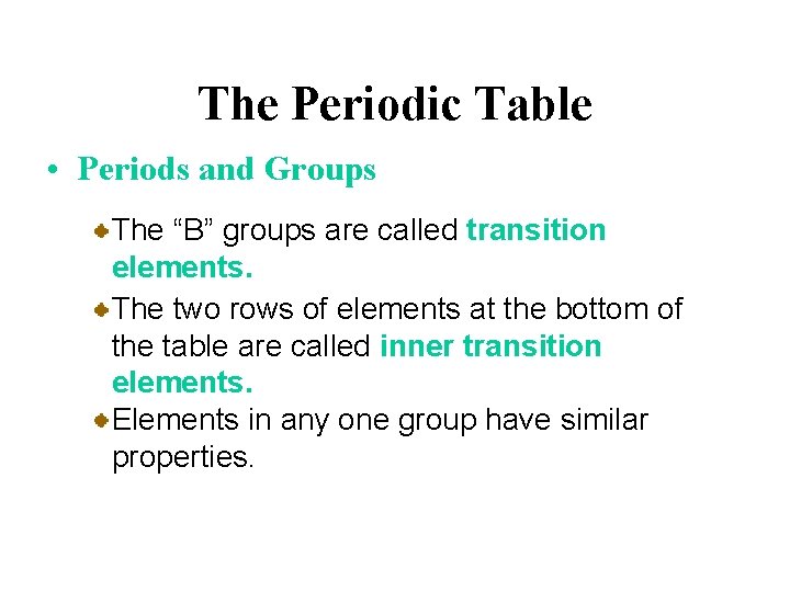 The Periodic Table • Periods and Groups The “B” groups are called transition elements.