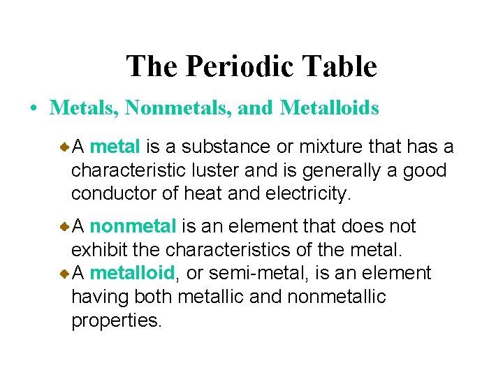 The Periodic Table • Metals, Nonmetals, and Metalloids A metal is a substance or