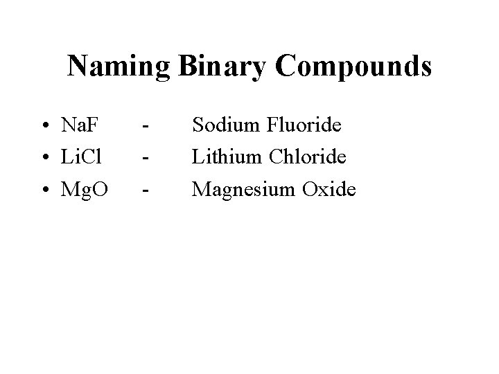 Naming Binary Compounds • Na. F • Li. Cl • Mg. O - Sodium